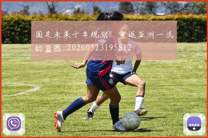 国足未来十年规划：重返亚洲一流的蓝图_20260523195512