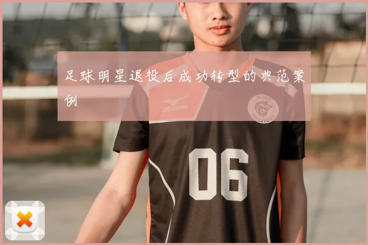 足球明星退役后成功转型的典范案例