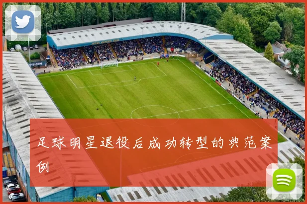 足球明星退役后成功转型的典范案例